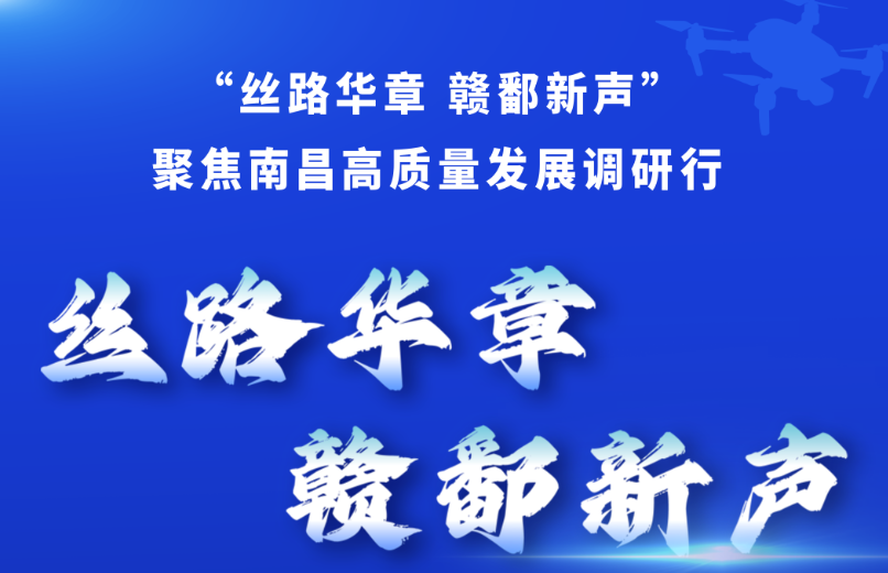 倒计时两天！“丝路华章 赣鄱新声”聚焦南昌高质量发展调研行即将启幕