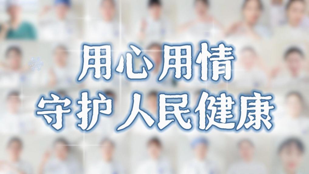 微视频｜用心用情守护人民健康