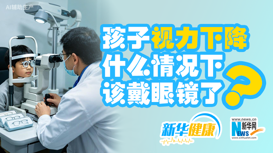 新华健康 | 孩子视力下降 什么情况下该戴眼镜了？