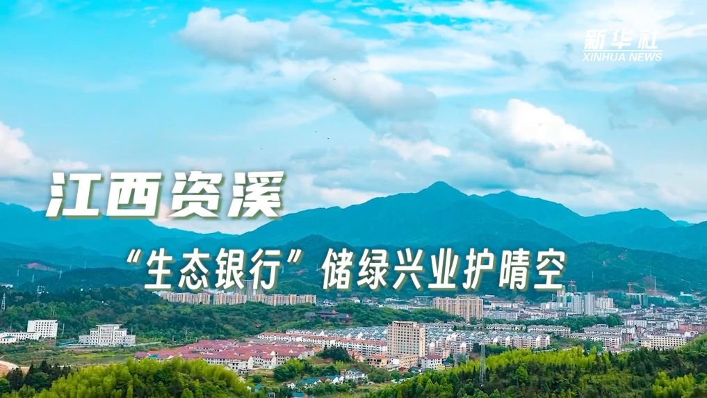 江西资溪：“生态银行”，储绿兴业护晴空